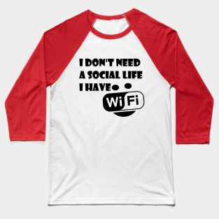 I Don't Need A Social Life I have Wifi Baseball T-Shirt